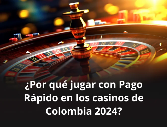 ¿Por qué jugar con Pago Rápido en los casinos de Colombia 2024?