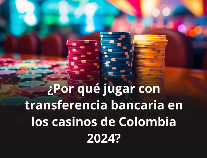 ¿Por qué jugar con transferencia bancaria en los casinos de Colombia 2024?