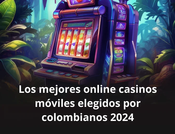 Los mejores online casinos móviles elegidos por colombianos 2024