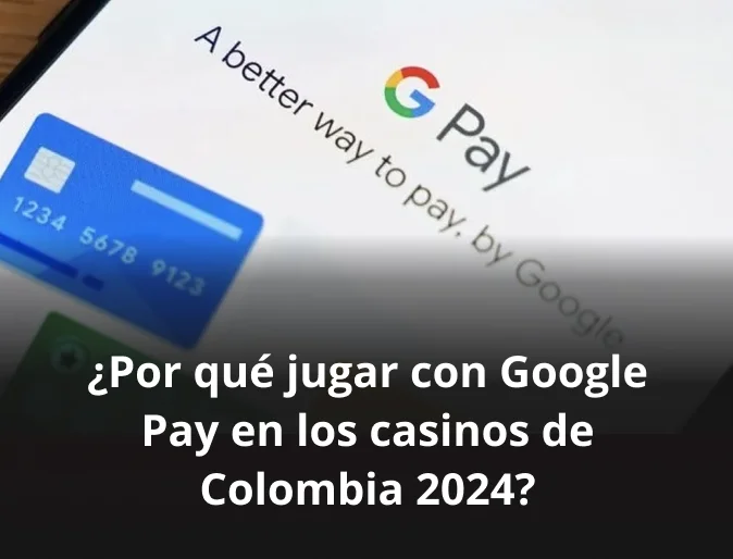 ¿Por qué jugar con Google Pay en los casinos de Colombia 2024?