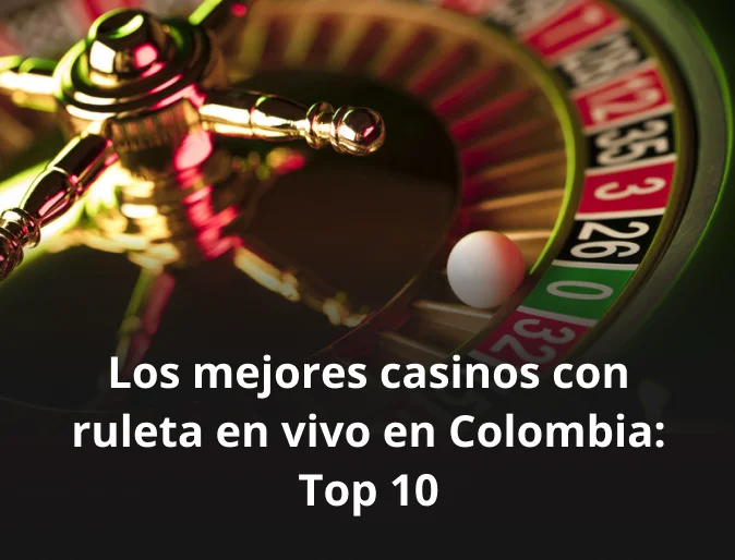 Los mejores casinos con ruleta en vivo en Colombia: Top 10