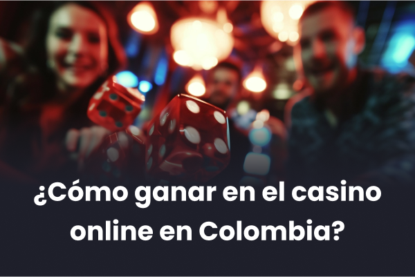 ¿Cómo ganar en el casino online en Colombia?