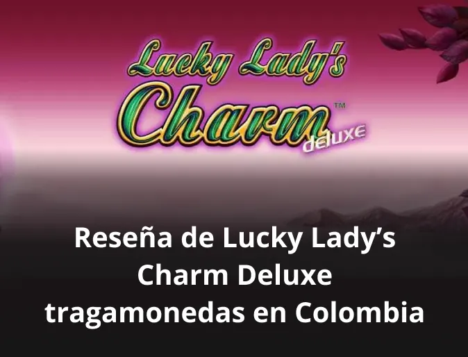 Reseña de Lucky Lady’s Charm Deluxe tragamonedas en Colombia