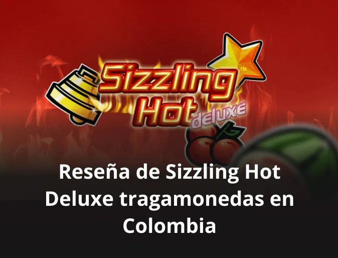 Reseña de Sizzling Hot Deluxe tragamonedas en Colombia